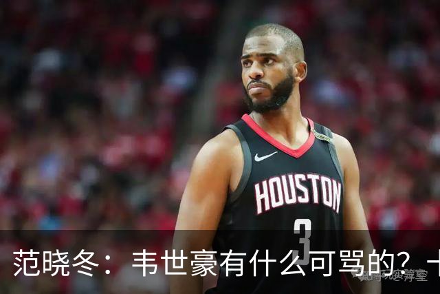 范晓冬：韦世豪有什么可骂的？十恶不赦吗？球迷发泄想看人出丑
